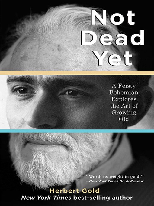 Title details for Not Dead Yet: a Feisty Bohemian Explores the Art of Growing Old by Herbert Gold - Available